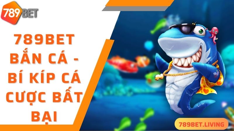 789BET bắn cá: Siêu phẩm săn cá nhiều game thủ yêu thích 6 789BET bắn cá - mách bạn bí kíp săn cá bất bại
