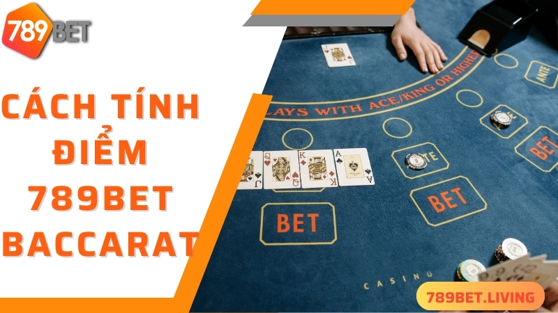 789BET Baccarat: Cách chơi baccarat trực tuyến hiệu quả nhất 3 Cách tính điểm 789BET Baccarat đơn giản