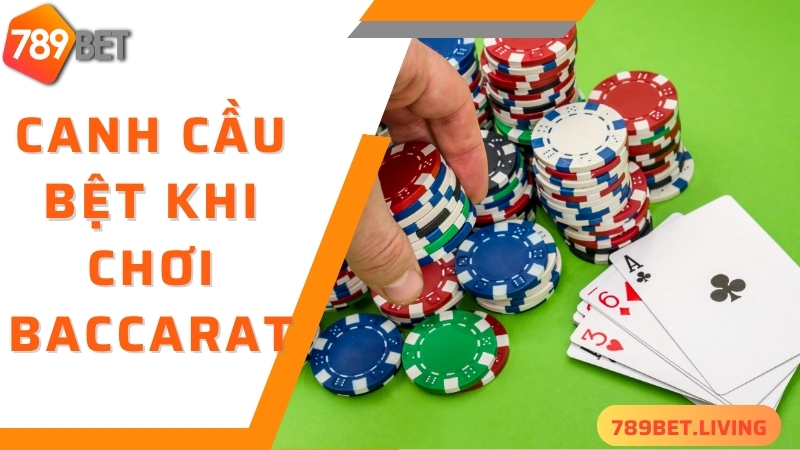 789BET Baccarat: Cách chơi baccarat trực tuyến hiệu quả nhất 6 Canh cầu bệt - mẹo chơi Baccarat thắng chắc 100%