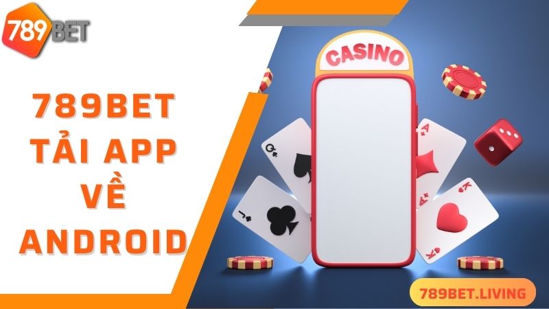 789BET tải app: Hướng dẫn tải ứng dụng siêu tiện lợi 5 Tải 789BET cực nhanh chuẩn về hệ điều hành Android