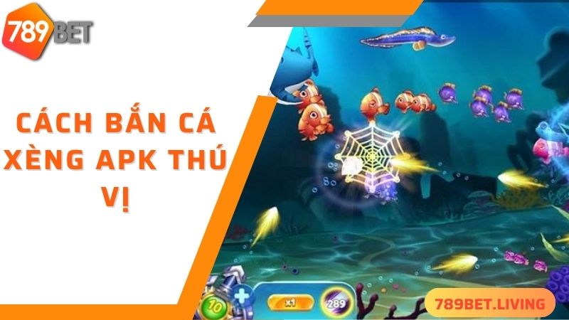 Bắn cá xèng Apk 789BET: Tựa game bắn cá đẳng cấp 2025 6 Cách bắn cá xèng apk thú vị