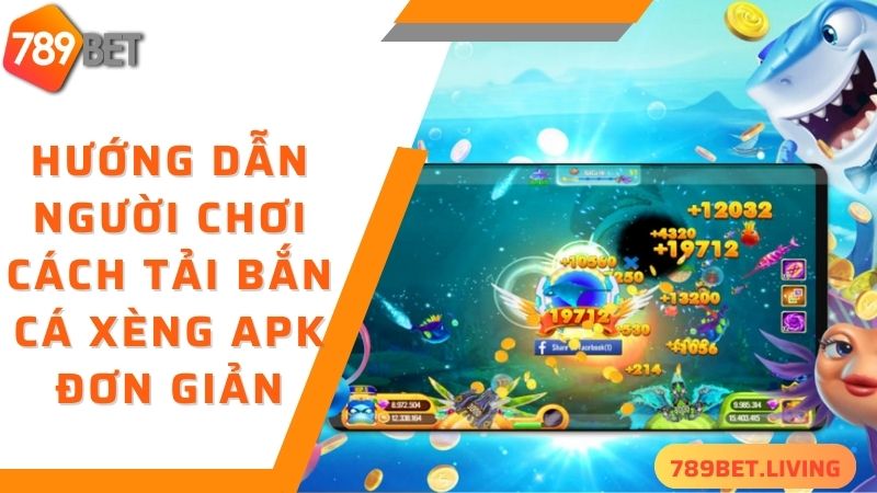 Bắn cá xèng Apk 789BET: Tựa game bắn cá đẳng cấp 2025 4 Hướng dẫn người chơi cách tải bắn cá xèng apk đơn giản