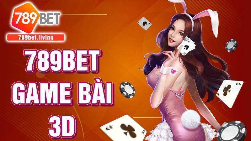 789bet game bài 3D: Sảnh game đổi thưởng siêu giải trí 2025 1 789bet game bài 3D
