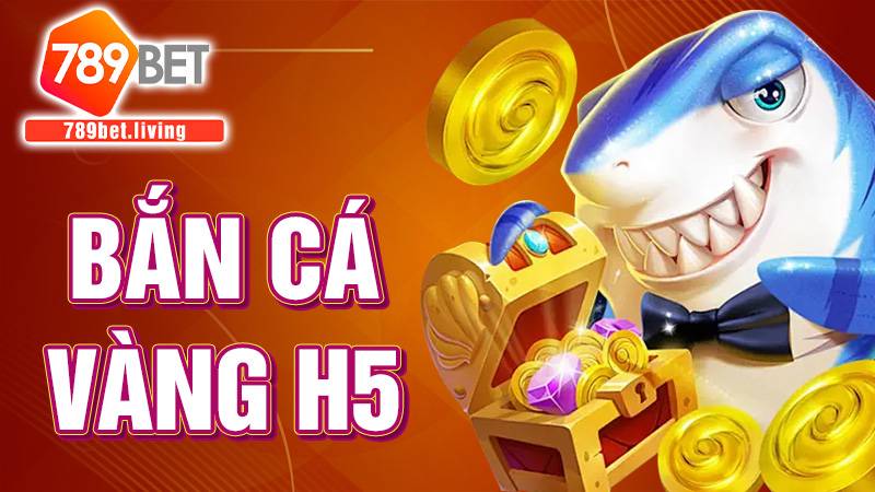 Bắn cá vàng H5 789BET: Siêu phẩm săn cá online hấp dẫn 1 Bắn cá vàng H5 789BET